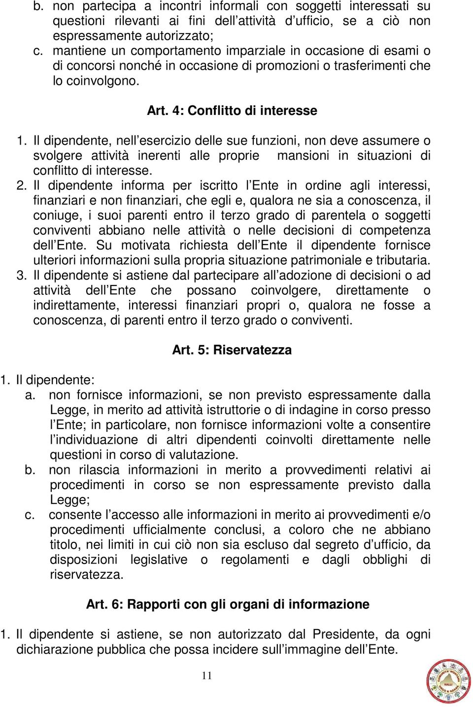 Il dipendente, nell esercizio delle sue funzioni, non deve assumere o svolgere attività inerenti alle proprie mansioni in situazioni di conflitto di interesse. 2.