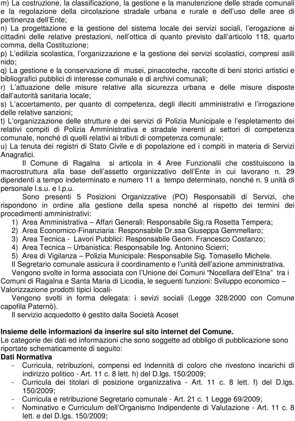 Costituzione; p) L edilizia scolastica, l organizzazione e la gestione dei servizi scolastici, compresi asili nido; q) La gestione e la conservazione di musei, pinacoteche, raccolte di beni storici