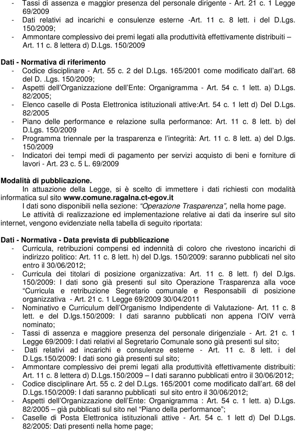 55 c. 2 del D.Lgs. 165/2001 come modificato dall art. 68 del D..Lgs. 150/2009; - Aspetti dell Organizzazione dell Ente: Organigramma - Art. 54 c. 1 lett. a) D.Lgs. 82/2005; - Elenco caselle di Posta Elettronica istituzionali attive:art.