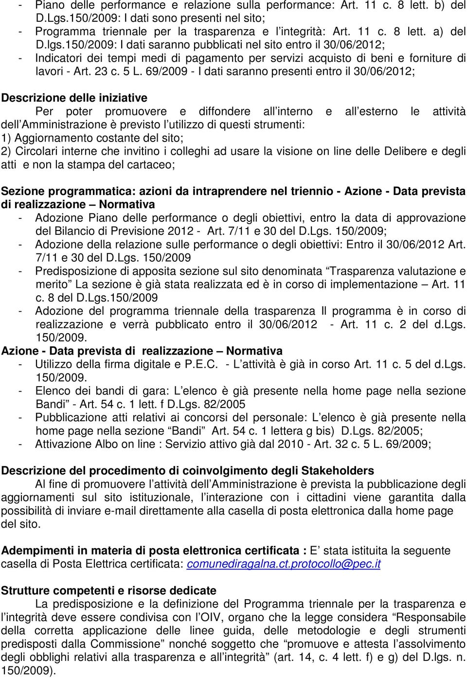 69/2009 - I dati saranno presenti entro il 30/06/2012; Descrizione delle iniziative Per poter promuovere e diffondere all interno e all esterno le attività dell Amministrazione è previsto l utilizzo