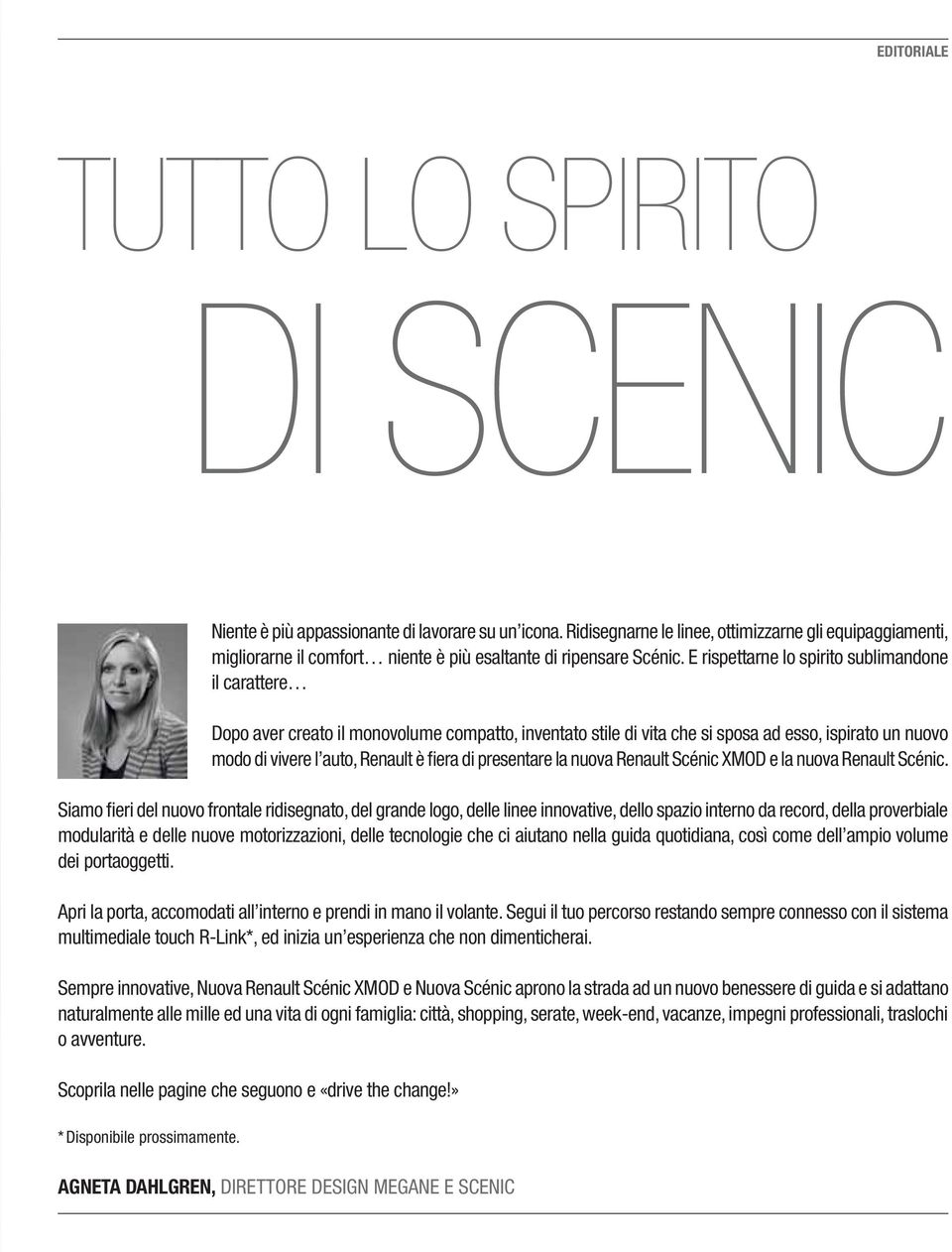 E rispettarne lo spirito sublimandone il carattere Dopo aver creato il monovolume compatto, inventato stile di vita che si sposa ad esso, ispirato un nuovo modo di vivere l auto, Renault è fiera di