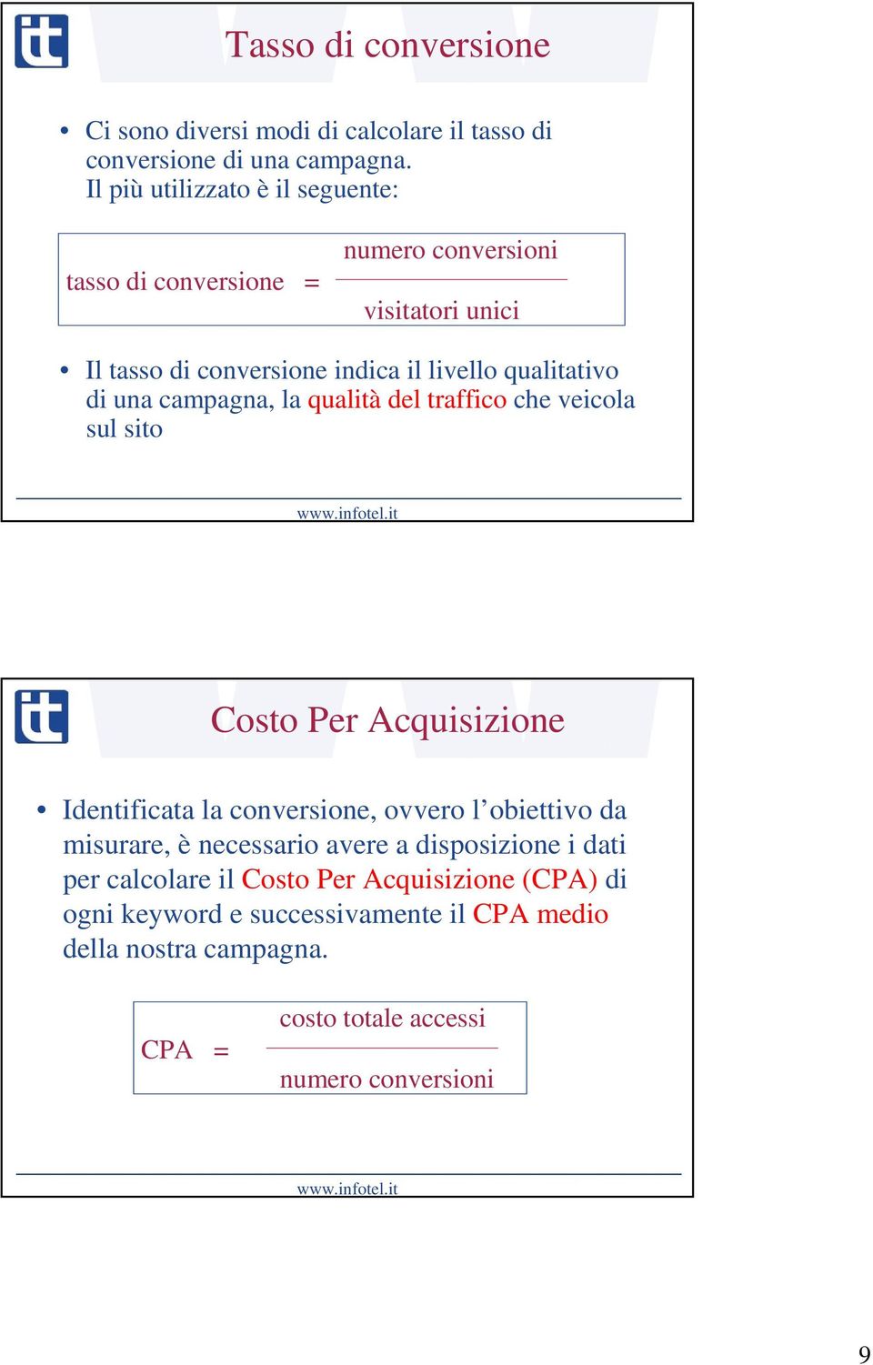 di una campagna, la qualità del traffico che veicola sul sito Costo Per Acquisizione Identificata la conversione, ovvero l obiettivo da misurare, è