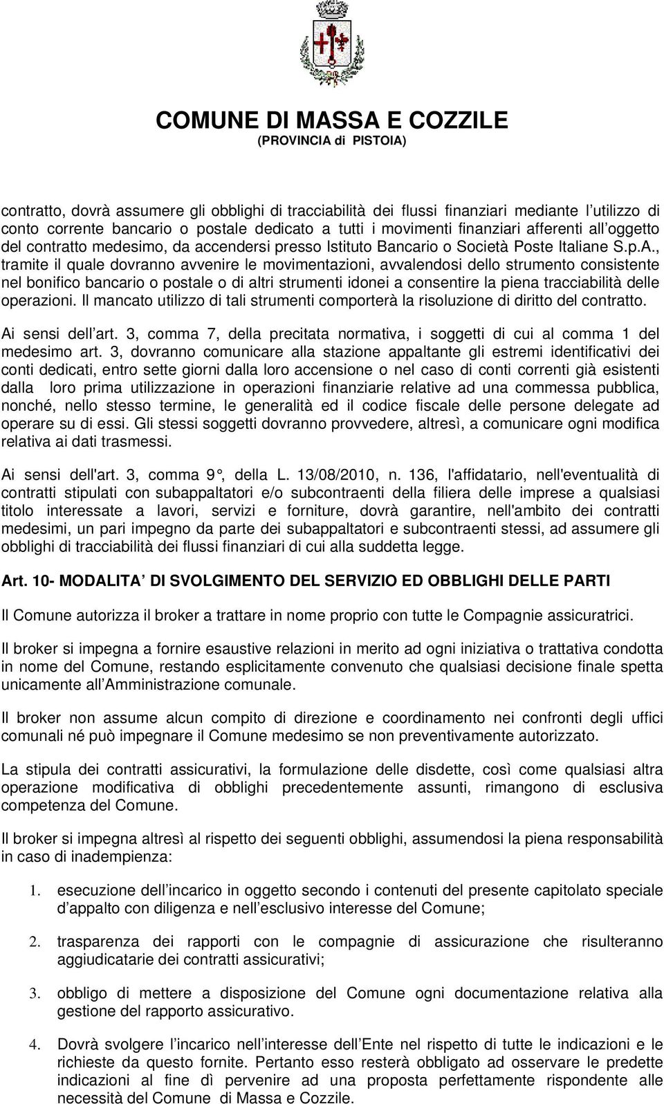 , tramite il quale dovranno avvenire le movimentazioni, avvalendosi dello strumento consistente nel bonifico bancario o postale o di altri strumenti idonei a consentire la piena tracciabilità delle