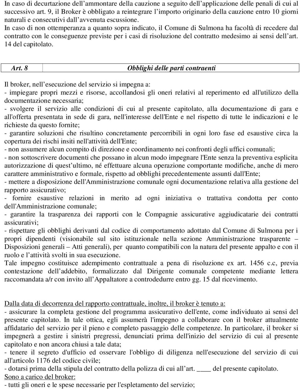 In caso di non ottemperanza a quanto sopra indicato, il Comune di Sulmona ha facoltà di recedere dal contratto con le conseguenze previste per i casi di risoluzione del contratto medesimo ai sensi