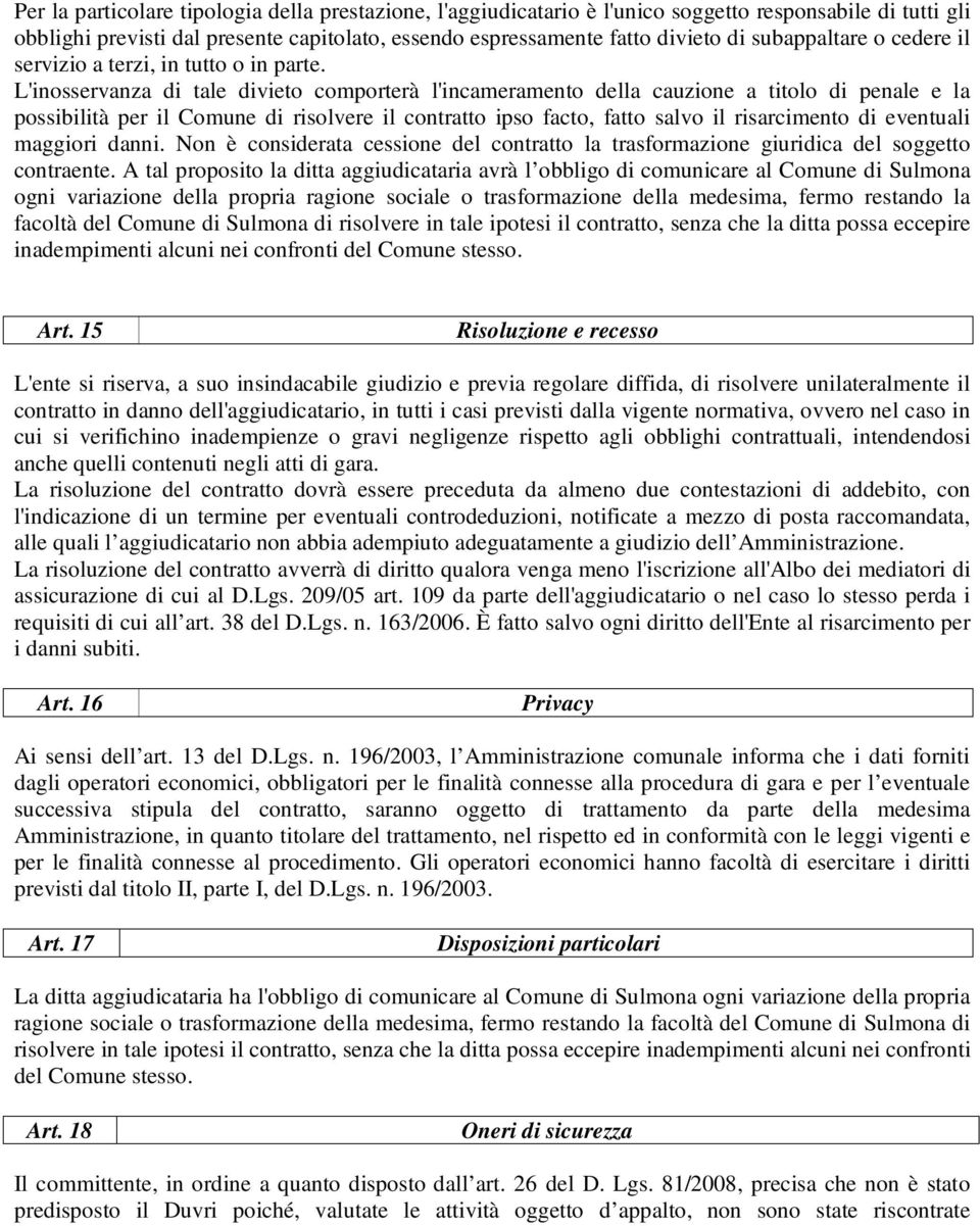 L'inosservanza di tale divieto comporterà l'incameramento della cauzione a titolo di penale e la possibilità per il Comune di risolvere il contratto ipso facto, fatto salvo il risarcimento di