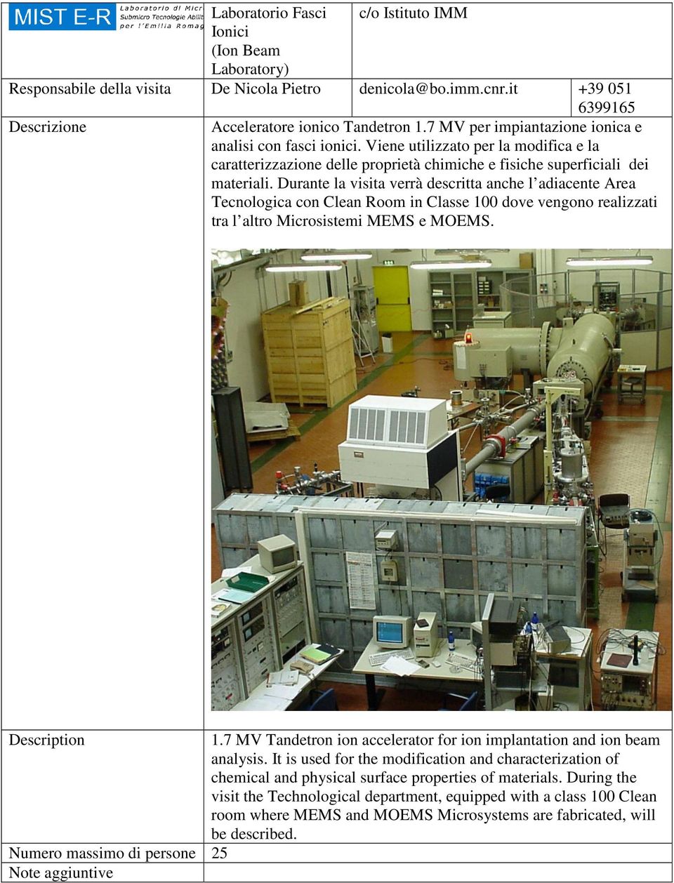 Durante la visita verrà descritta anche l adiacente Area Tecnologica con Clean Room in Classe 100 dove vengono realizzati tra l altro Microsistemi MEMS e MOEMS. 1.7 MV Tandetron ion accelerator for ion implantation and ion beam analysis.