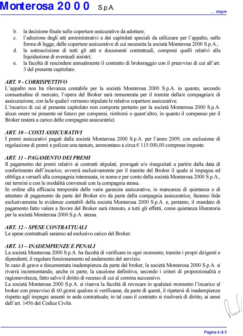 la sottoscrizione di tutti gli atti e documenti contrattuali, compresi quelli relativi alla liquidazione di eventuali sinistri; e.