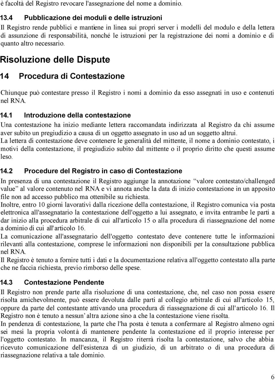 istruzioni per la registrazione dei nomi a dominio e di quanto altro necessario.