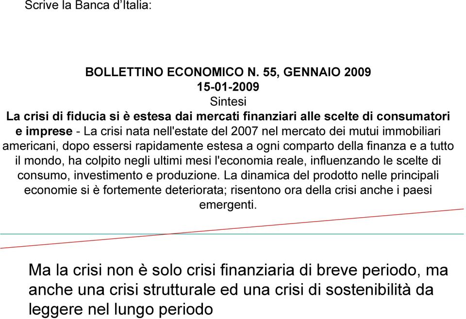 mutui immobiliari americani, dopo essersi rapidamente estesa a ogni comparto della finanza e a tutto il mondo, ha colpito negli ultimi mesi l'economia reale, influenzando le scelte