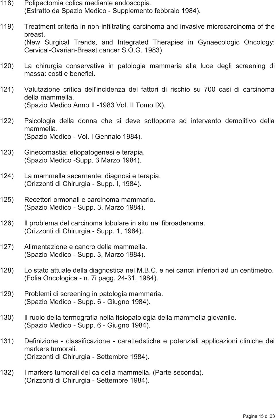 120) La chirurgia conservativa in patologia mammaria alla luce degli screening di massa: costi e benefici.