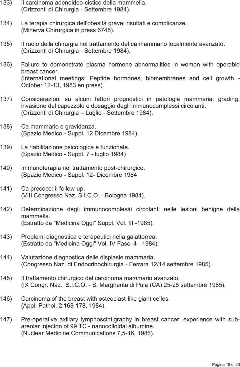 136) Failure to demonstrate plasma hormone abnormalities in women with operable breast cancer. (International meetings: Peptide hormones, biomembranes and cell growth - October 12-13, 1983 en press).