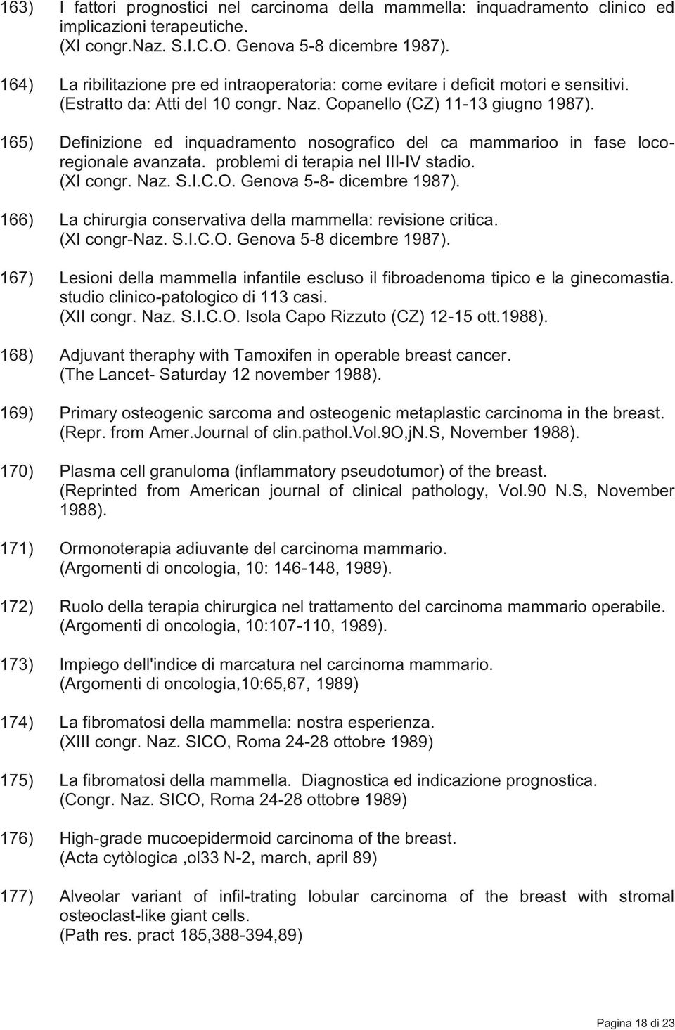 165) Definizione ed inquadramento nosografico del ca mammarioo in fase locoregionale avanzata. problemi di terapia nel III-IV stadio. (XI congr. Naz. S.I.C.O. Genova 5-8- dicembre 1987).