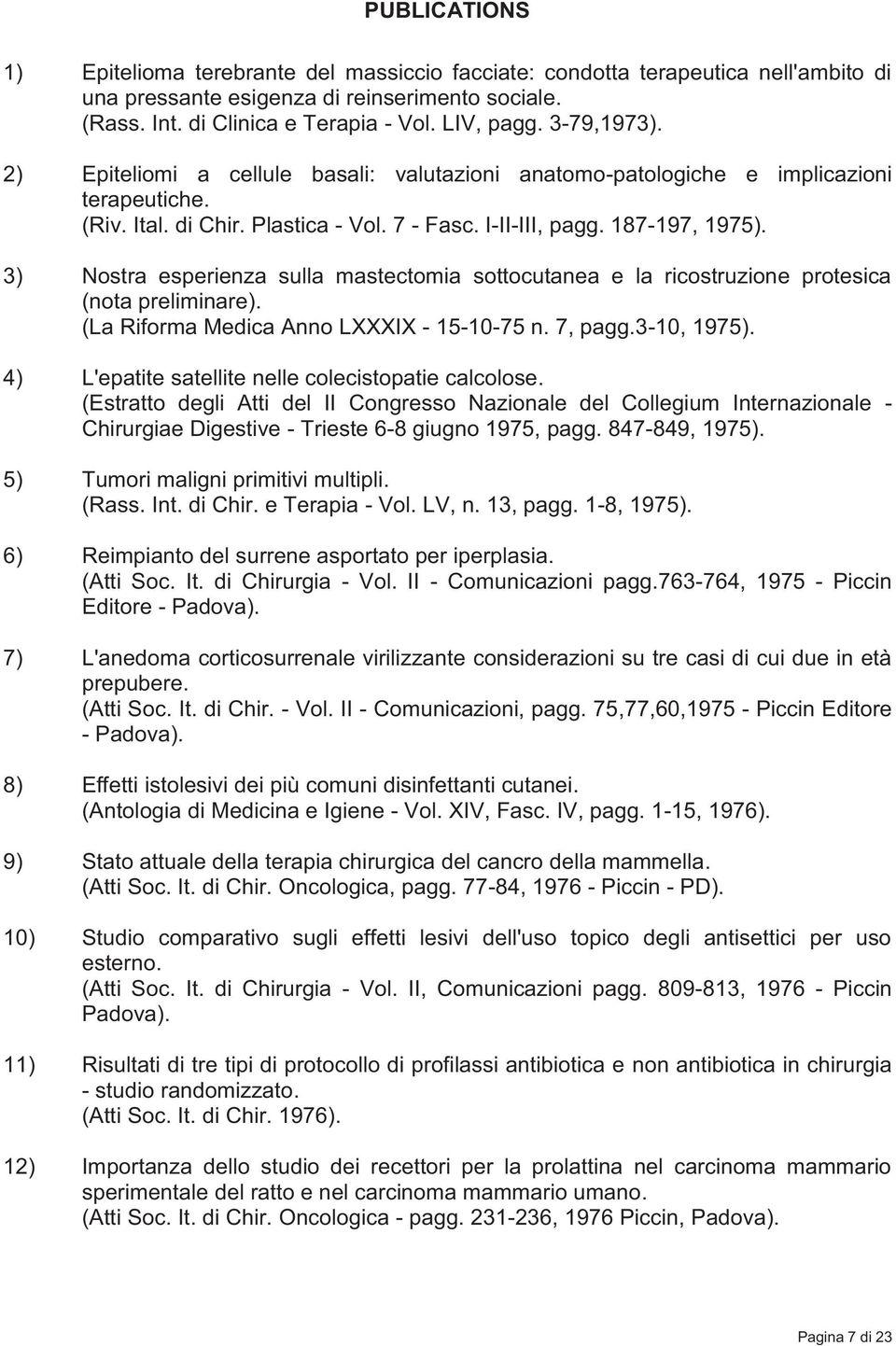 3) Nostra esperienza sulla mastectomia sottocutanea e la ricostruzione protesica (nota preliminare). (La Riforma Medica Anno LXXXIX - 15-10-75 n. 7, pagg.3-10, 1975).