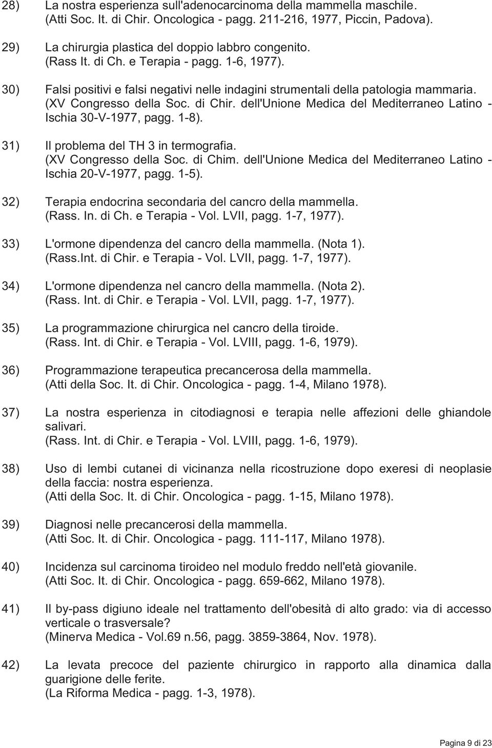 dell'unione Medica del Mediterraneo Latino - Ischia 30-V-1977, pagg. 1-8). 31) Il problema del TH 3 in termografia. (XV Congresso della Soc. di Chim.