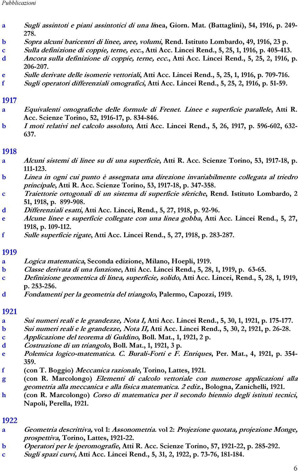 e Sulle derivte delle isomerie vettorili, Atti Acc. Lincei Rend., 5, 25, 1, 1916, p. 709-716. f Sugli opertori differenzili omogrfici, Atti Acc. Lincei Rend., 5, 25, 2, 1916, p. 51-59.