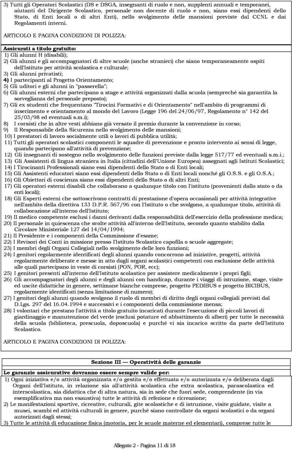 Assicurati a titolo gratuito: 1) Gli alunni H (disabili); 2) Gli alunni e gli accompagnatori di altre scuole (anche stranieri) che siano temporaneamente ospiti dell'istituto per attività scolastica e