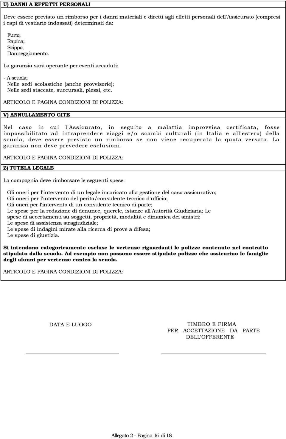 V) ANNULLAMENTO GITE Nel caso in cui l'assicurato, in seguito a malattia improvvisa certificata, fosse impossibilitato ad intraprendere viaggi e/o scambi culturali (in Italia e all'estero) della