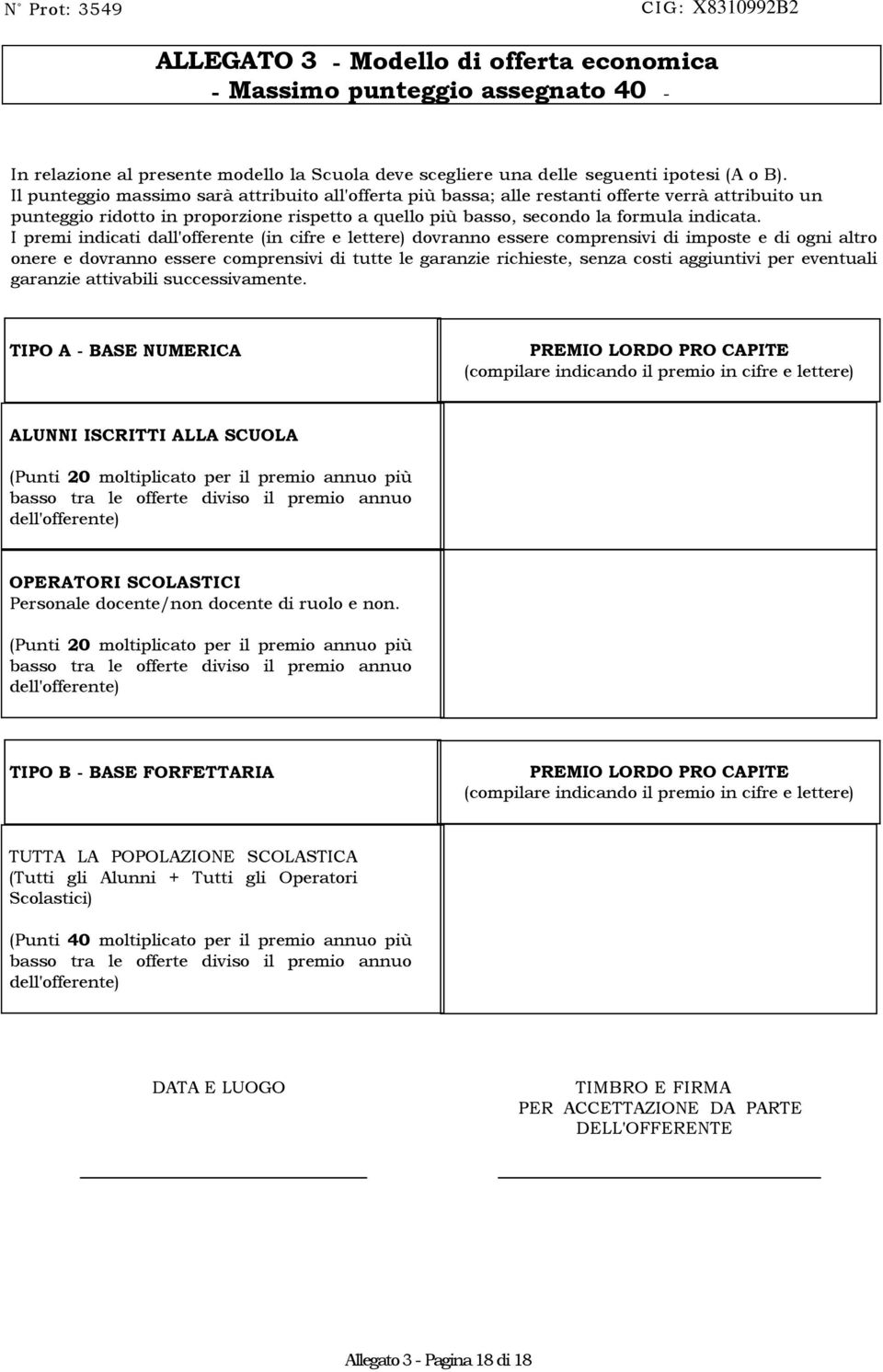 I premi indicati dall'offerente (in cifre e lettere) dovranno essere comprensivi di imposte e di ogni altro onere e dovranno essere comprensivi di tutte le garanzie richieste, senza costi aggiuntivi