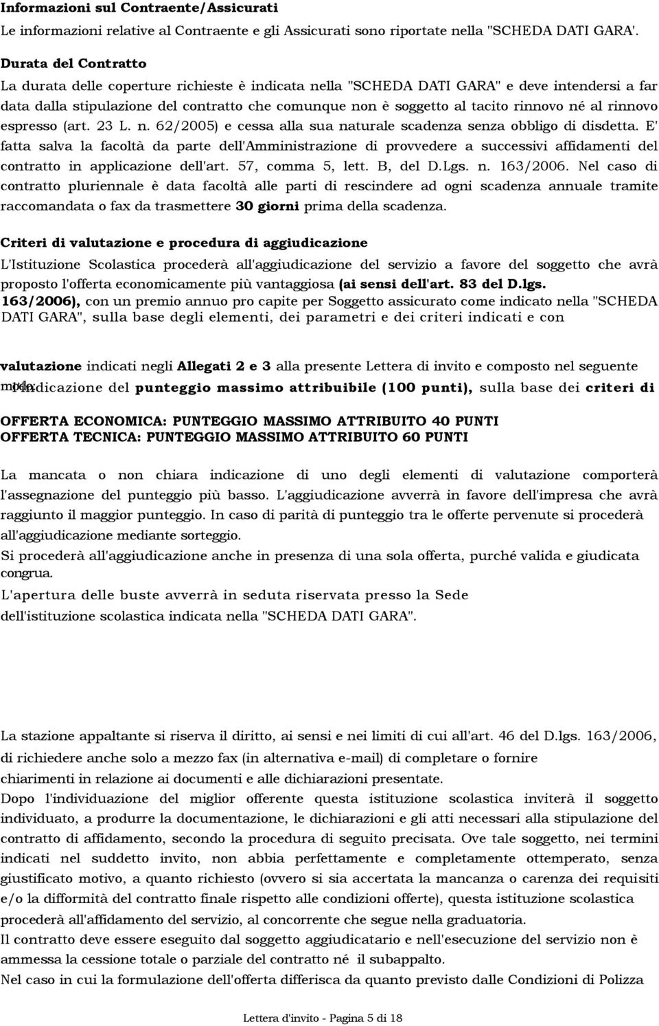 rinnovo né al rinnovo espresso (art. 23 L. n. 62/2005) e cessa alla sua naturale scadenza senza obbligo di disdetta.