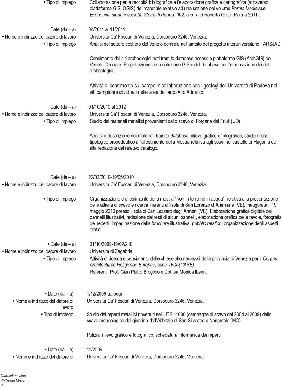 . Date (da a) 04/2011 al 11/2011 Nome e indirizzo del datore di Università Ca Foscari di Venezia, Dorsoduro 3246, Venezia.