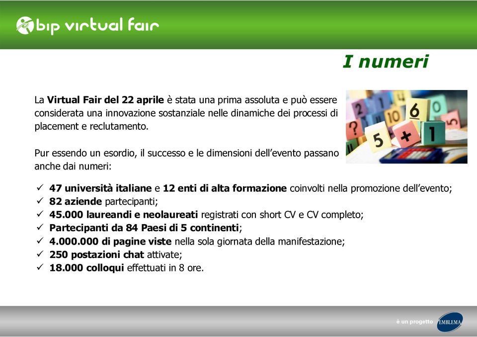 Pur essendo un esordio, il successo e le dimensioni dell evento passano anche dai numeri: 47 università italiane e 12 enti di alta formazione coinvolti nella