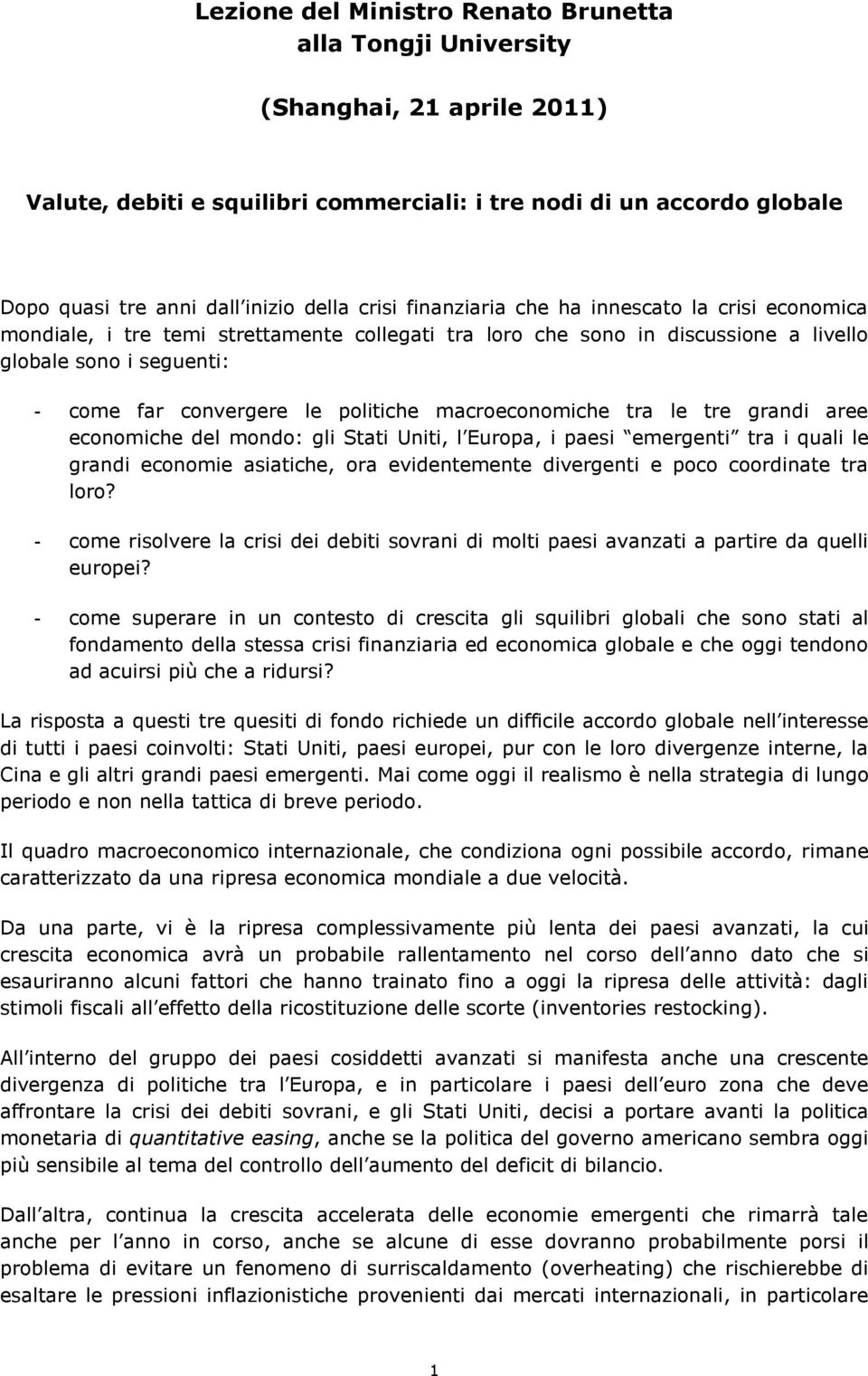 politiche macroeconomiche tra le tre grandi aree economiche del mondo: gli Stati Uniti, l Europa, i paesi emergenti tra i quali le grandi economie asiatiche, ora evidentemente divergenti e poco