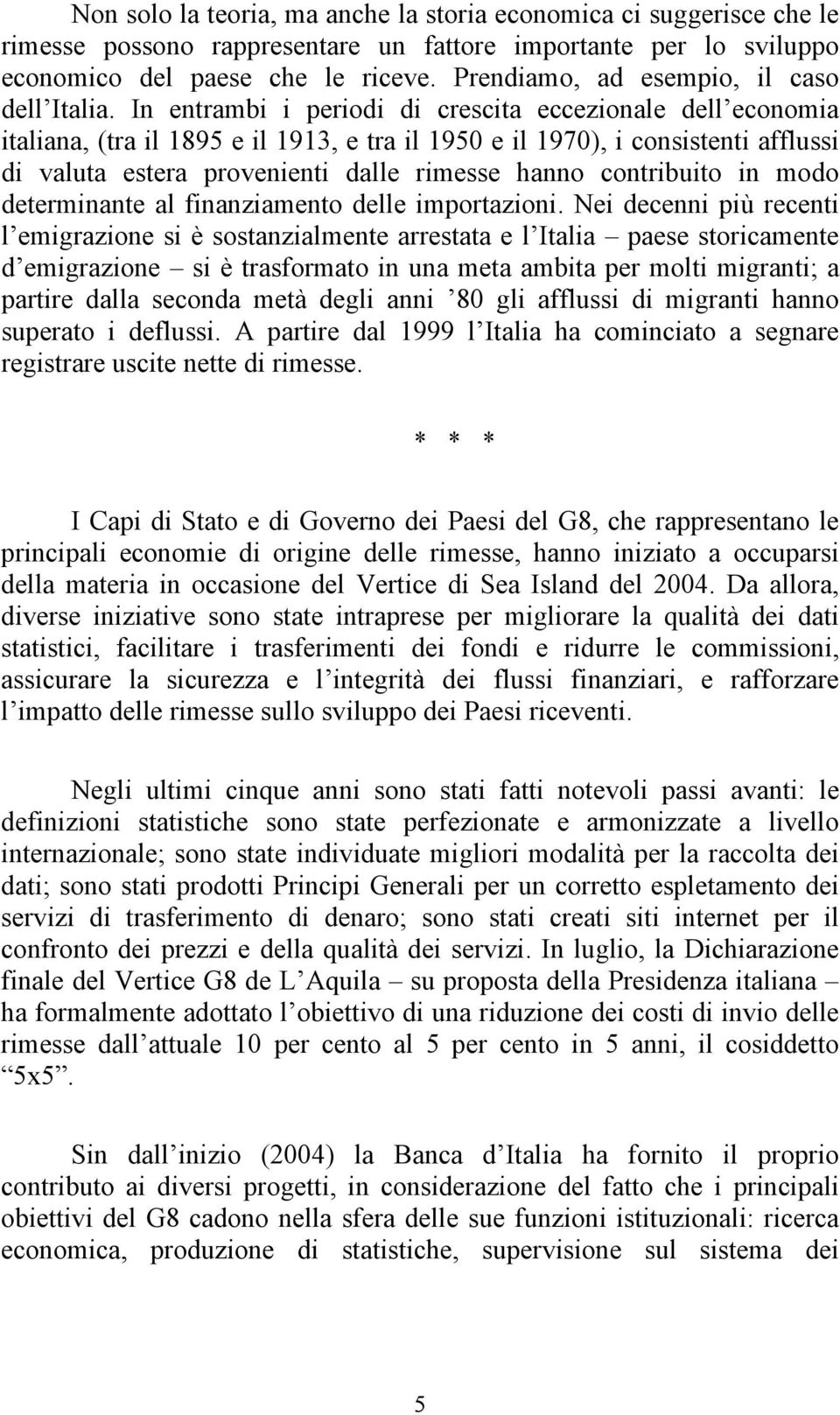 In entrambi i periodi di crescita eccezionale dell economia italiana, (tra il 1895 e il 1913, e tra il 1950 e il 1970), i consistenti afflussi di valuta estera provenienti dalle rimesse hanno