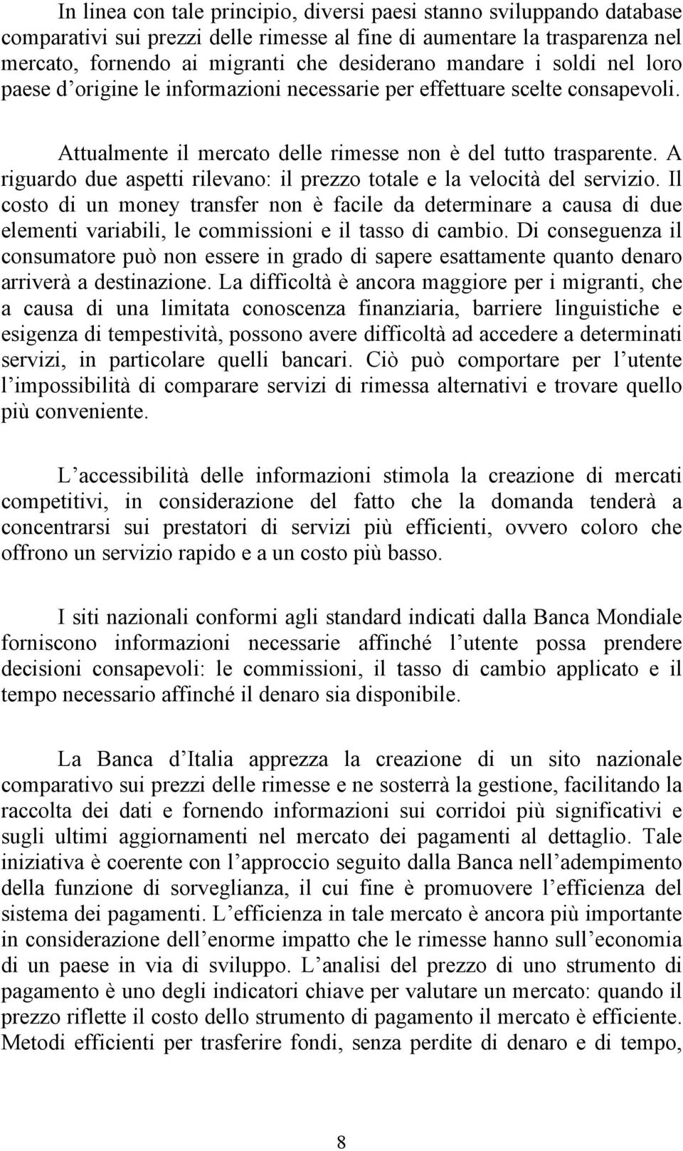 A riguardo due aspetti rilevano: il prezzo totale e la velocità del servizio.