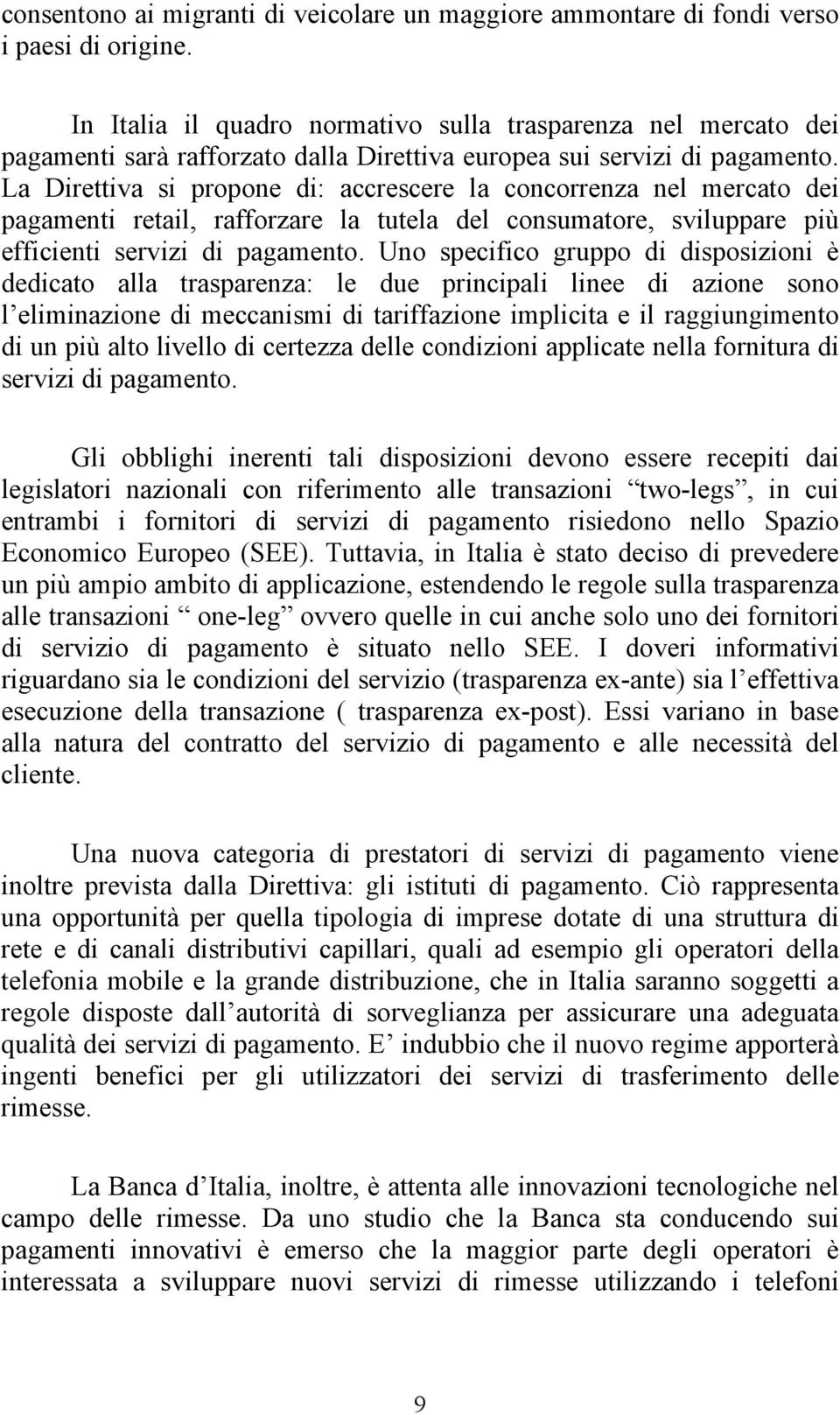 La Direttiva si propone di: accrescere la concorrenza nel mercato dei pagamenti retail, rafforzare la tutela del consumatore, sviluppare più efficienti servizi di pagamento.