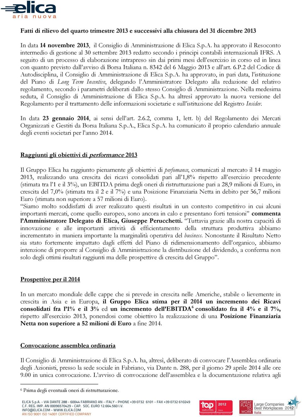 A seguito di un processo di elaborazione intrapreso sin dai primi mesi dell esercizio in corso ed in linea con quanto previsto dall avviso di Borsa Italiana n. 8342 del 6 Maggio 2013 e all art. 6.P.