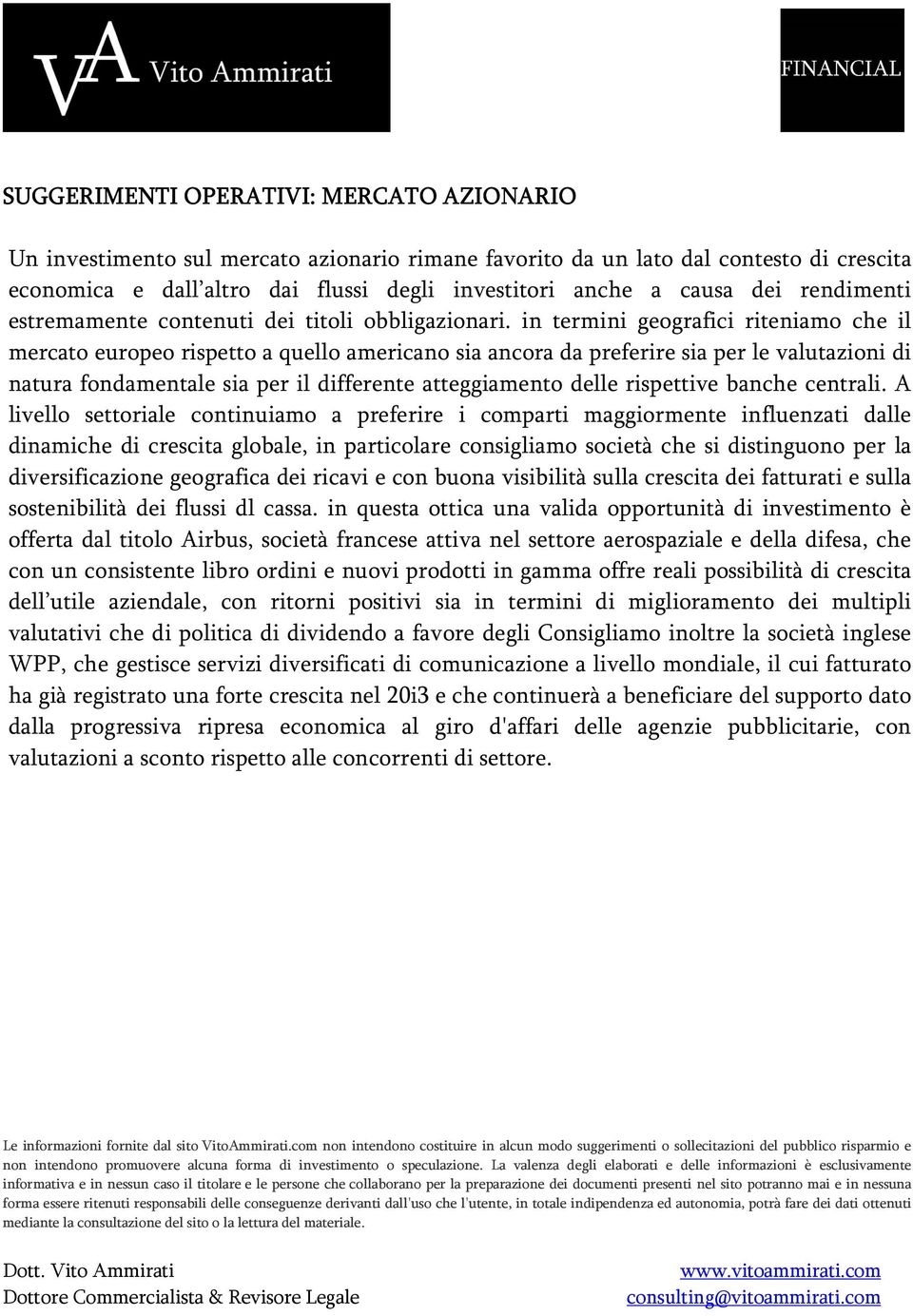 in termini geografici riteniamo che il mercato europeo rispetto a quello americano sia ancora da preferire sia per le valutazioni di natura fondamentale sia per il differente atteggiamento delle