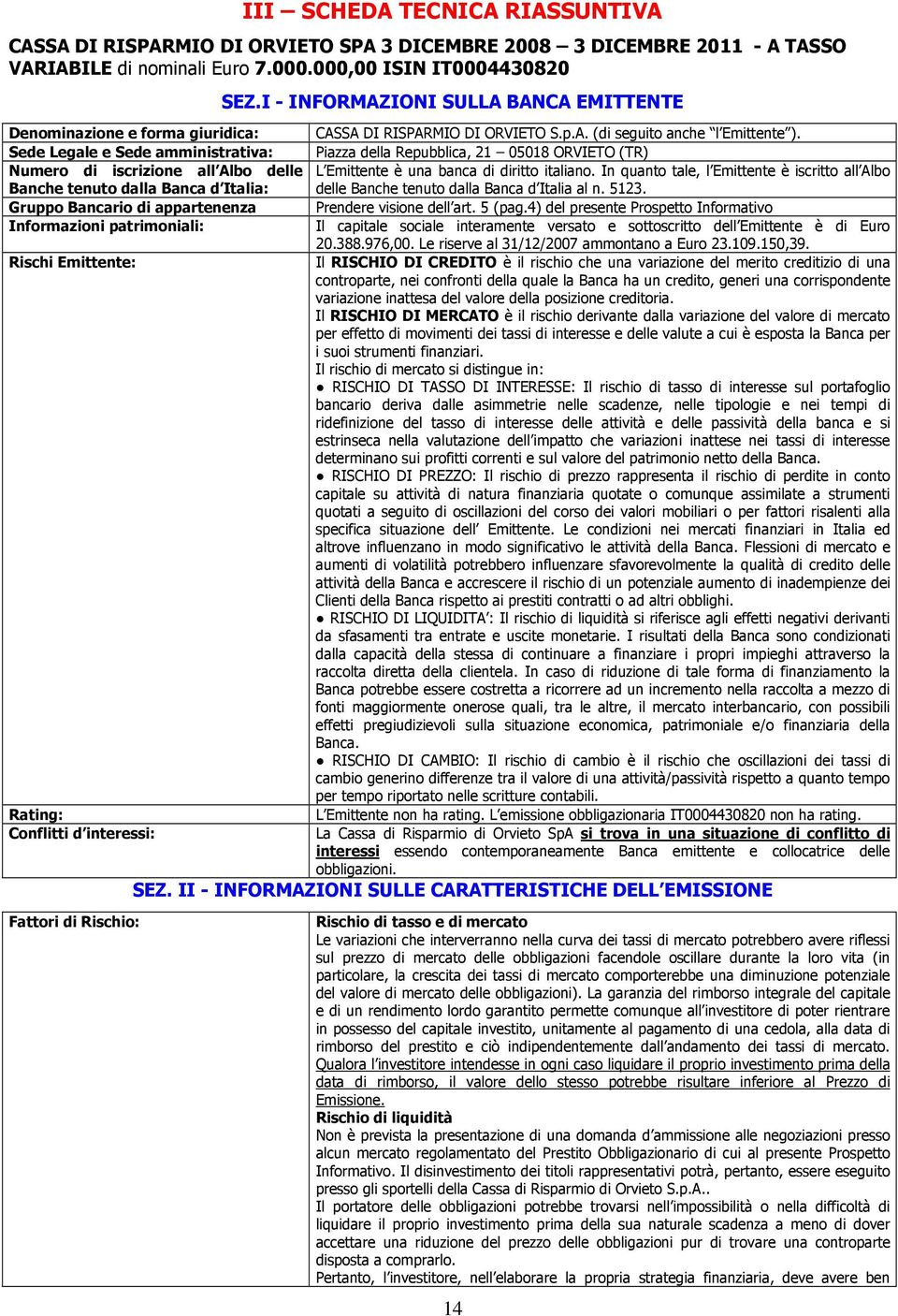 Informazioni patrimoniali: Rischi Emittente: Rating: Conflitti d interessi: Fattori di Rischio: SEZ.I - INFORMAZIONI SULLA BANCA EMITTENTE CASSA DI RISPARMIO DI ORVIETO S.p.A. (di seguito anche l Emittente ).