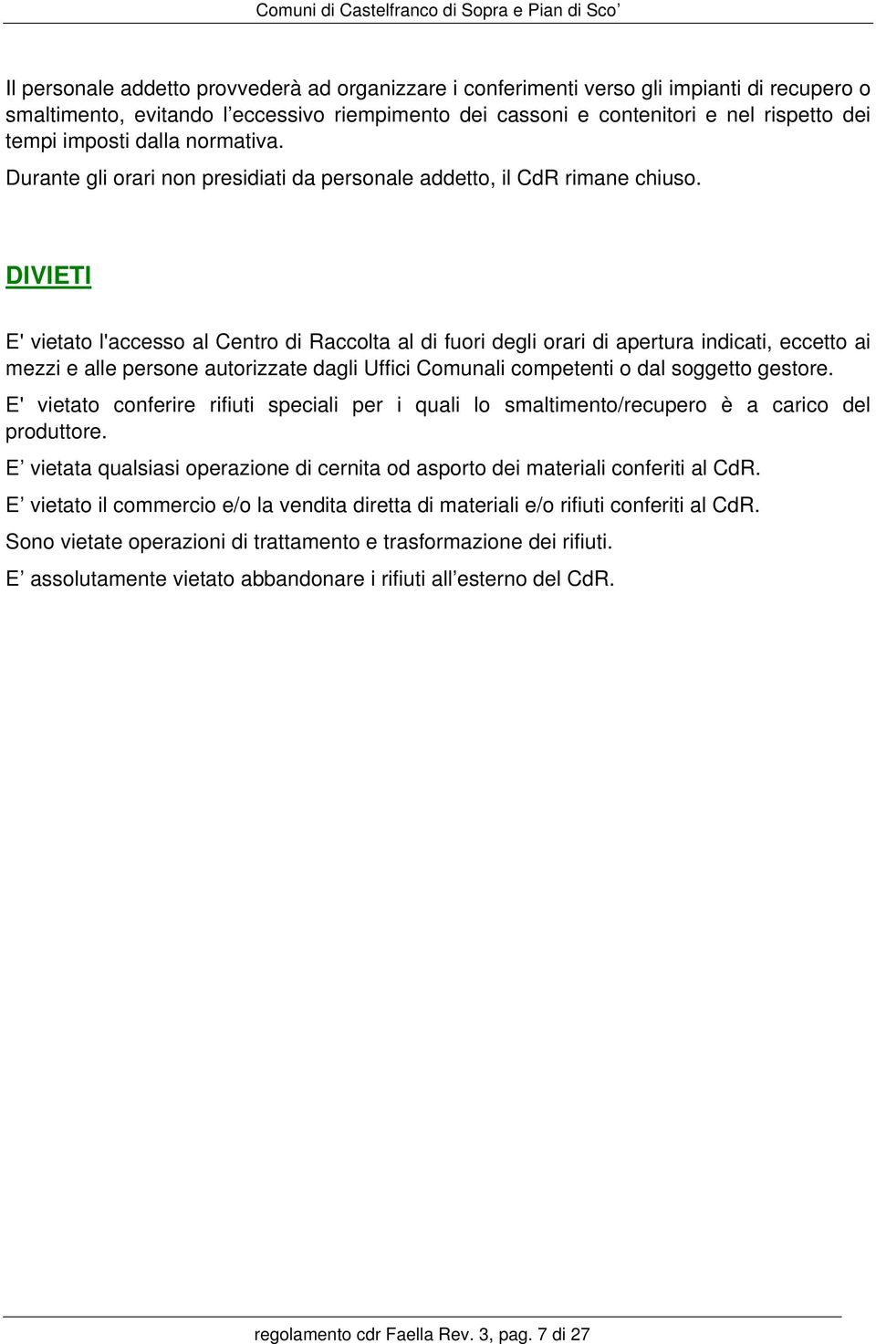 DIVIETI E' vietato l'accesso al Centro di Raccolta al di fuori degli orari di apertura indicati, eccetto ai mezzi e alle persone autorizzate dagli Uffici Comunali competenti o dal soggetto gestore.