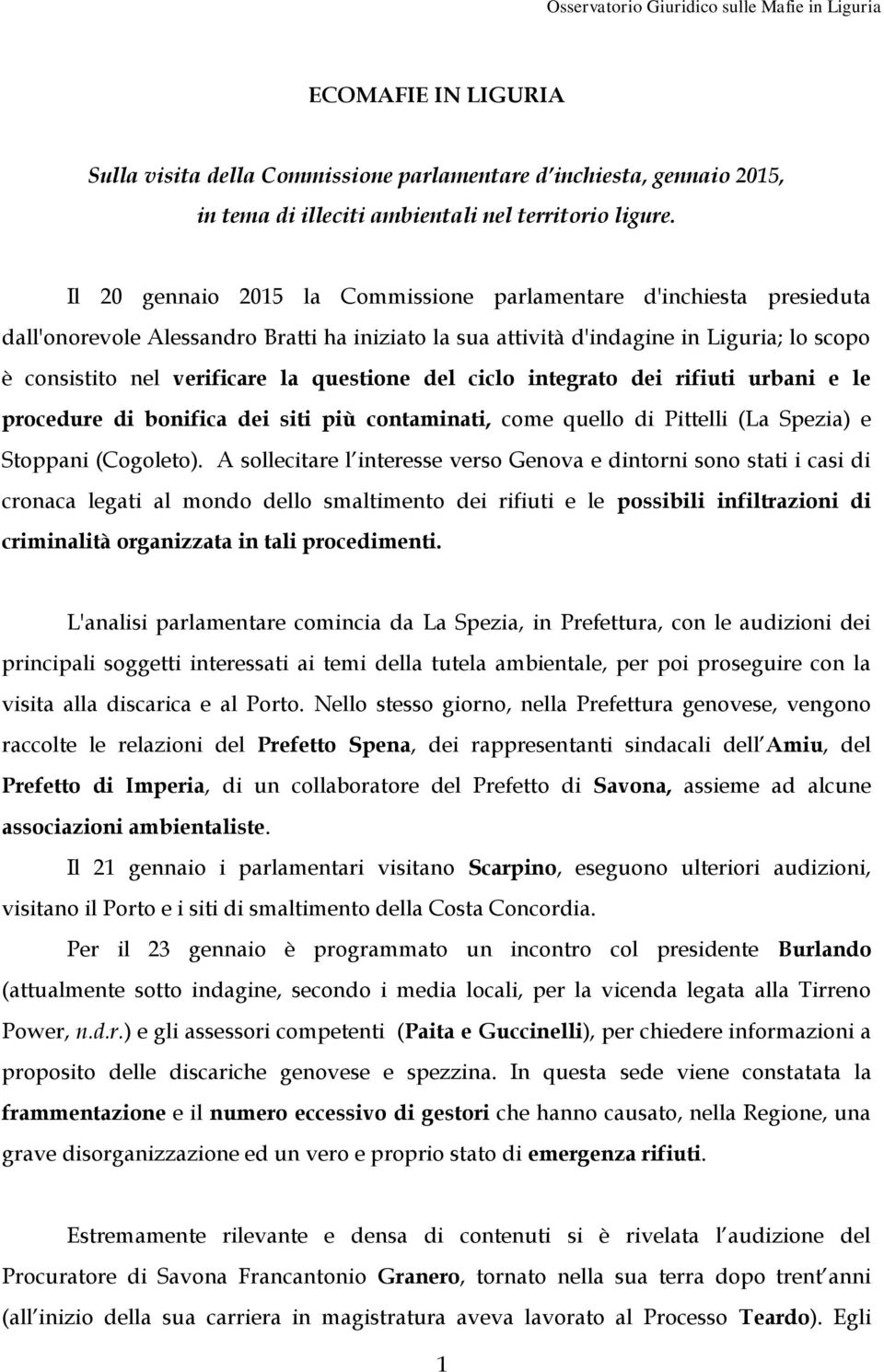 questione del ciclo integrato dei rifiuti urbani e le procedure di bonifica dei siti più contaminati, come quello di Pittelli (La Spezia) e Stoppani (Cogoleto).