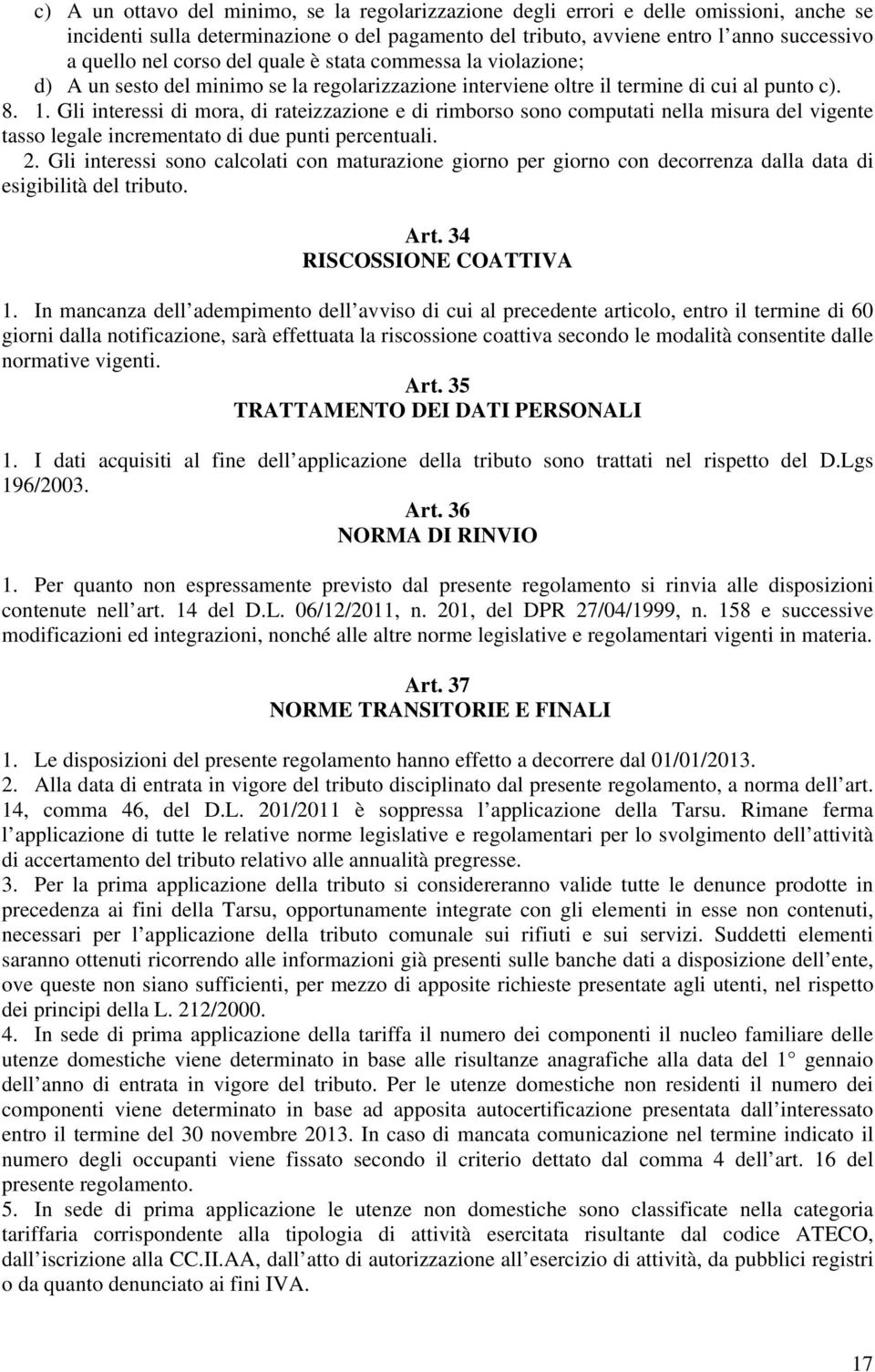 Gli interessi di mora, di rateizzazione e di rimborso sono computati nella misura del vigente tasso legale incrementato di due punti percentuali. 2.