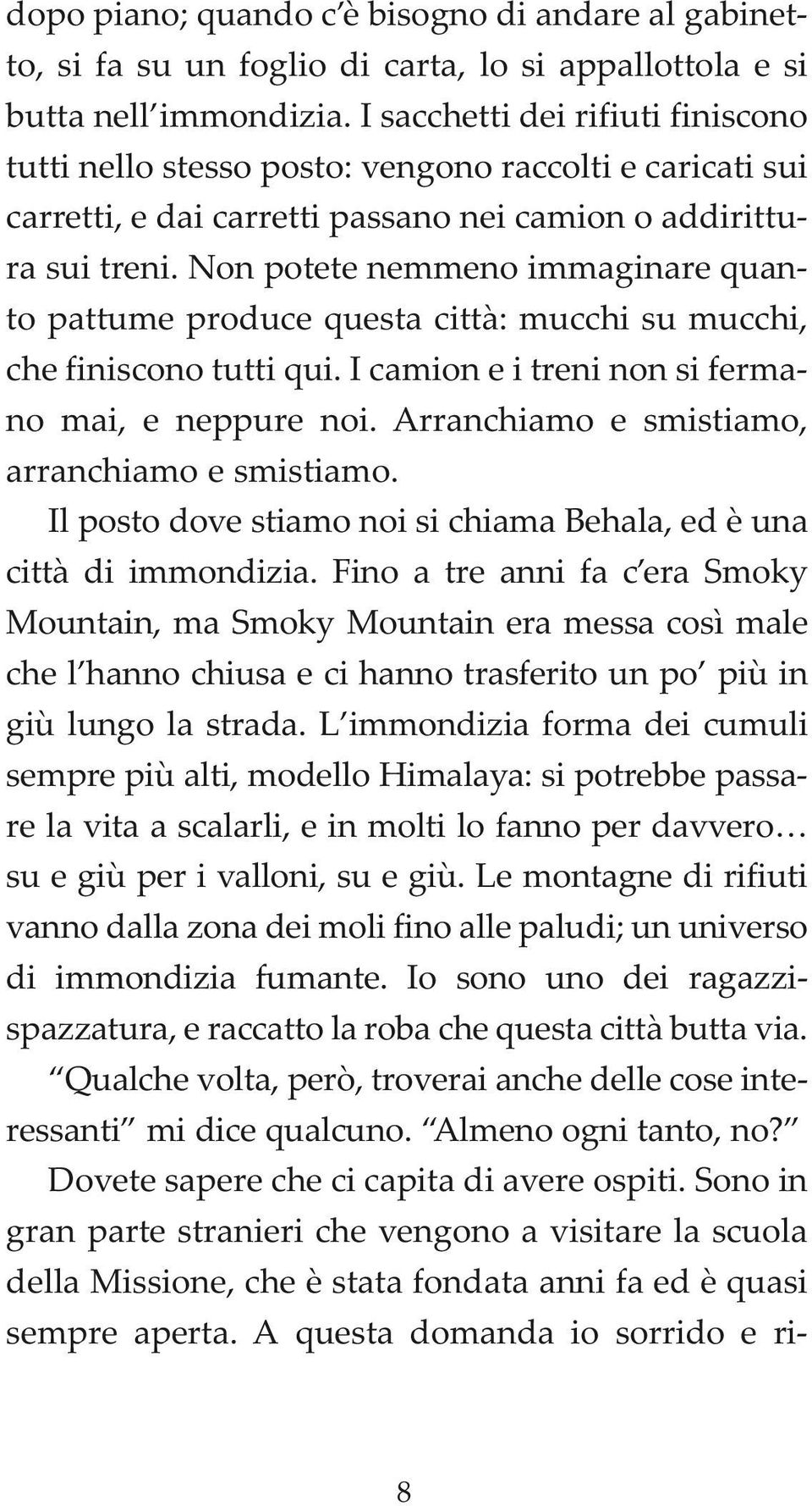 Non potete nemmeno immaginare quanto pattume produce questa città: mucchi su mucchi, che finiscono tutti qui. I camion e i treni non si fermano mai, e neppure noi.