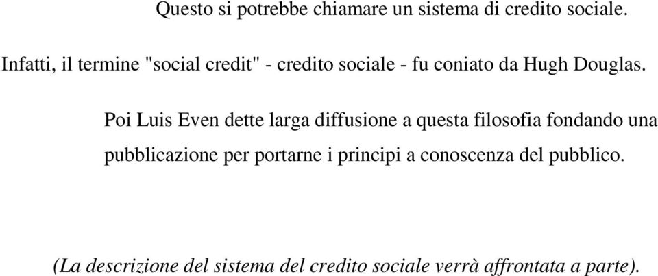 Poi Luis Even dette larga diffusione a questa filosofia fondando una pubblicazione per