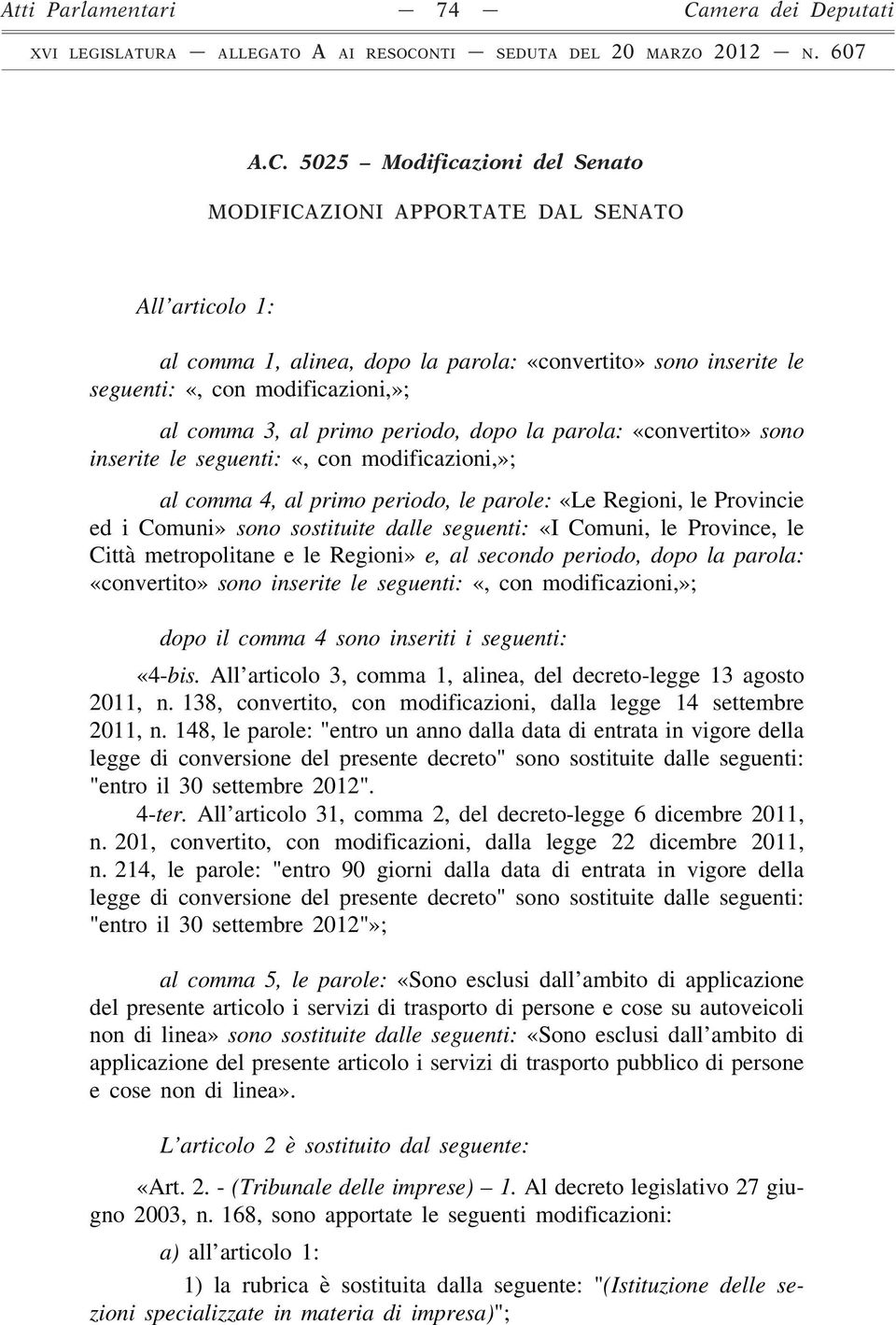 5025 Modificazioni del Senato MODIFICAZIONI APPORTATE DAL SENATO All articolo 1: al comma 1, alinea, dopo la parola: «convertito» sono inserite le seguenti: «, con modificazioni,»; al comma 3, al