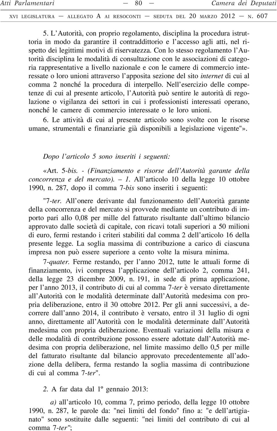 Con lo stesso regolamento l Autorità disciplina le modalità di consultazione con le associazioni di categoria rappresentative a livello nazionale e con le camere di commercio interessate o loro