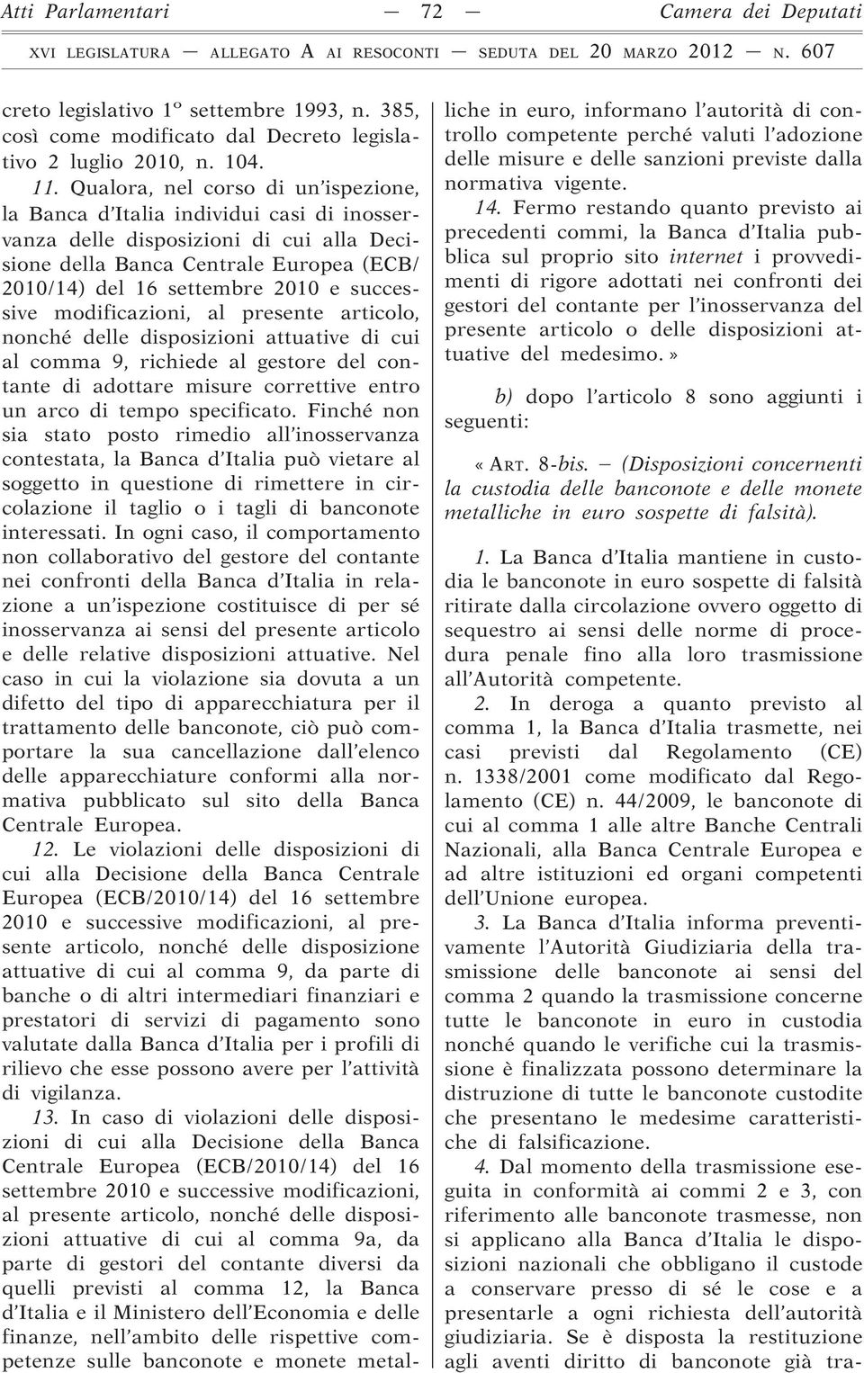 successive modificazioni, al presente articolo, nonché delle disposizioni attuative di cui al comma 9, richiede al gestore del contante di adottare misure correttive entro un arco di tempo