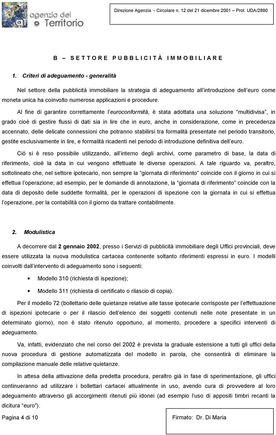 Al fine di garantire correttamente l euroconformità, è stata adottata una soluzione multidivisa, in grado cioè di gestire flussi di dati sia in lire che in euro, anche in considerazione, come in