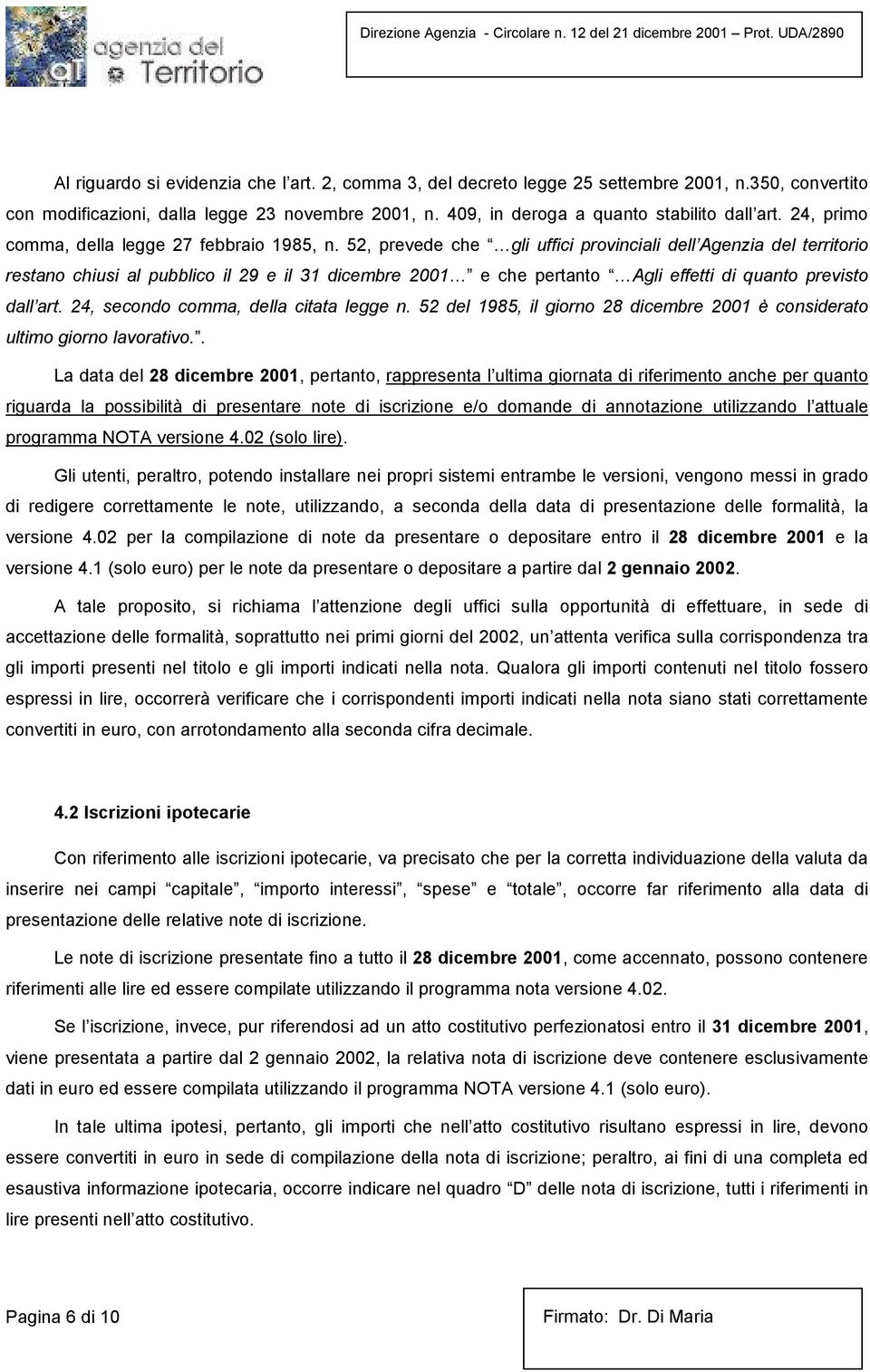 52, prevede che gli uffici provinciali dell Agenzia del territorio restano chiusi al pubblico il 29 e il 31 dicembre 2001 e che pertanto Agli effetti di quanto previsto dall art.