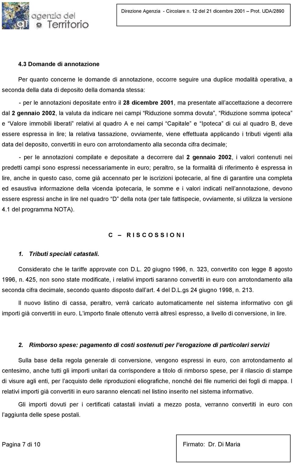 liberati relativi al quadro A e nei campi Capitale e Ipoteca di cui al quadro B, deve essere espressa in lire; la relativa tassazione, ovviamente, viene effettuata applicando i tributi vigenti alla