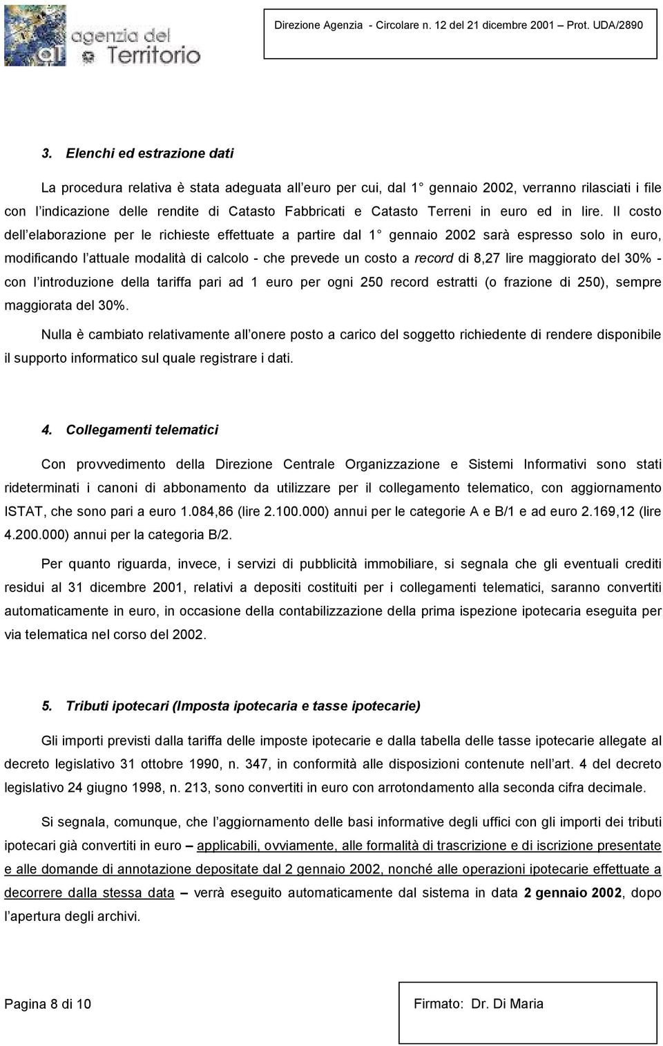 Il costo dell elaborazione per le richieste effettuate a partire dal 1 gennaio 2002 sarà espresso solo in euro, modificando l attuale modalità di calcolo - che prevede un costo a record di 8,27 lire