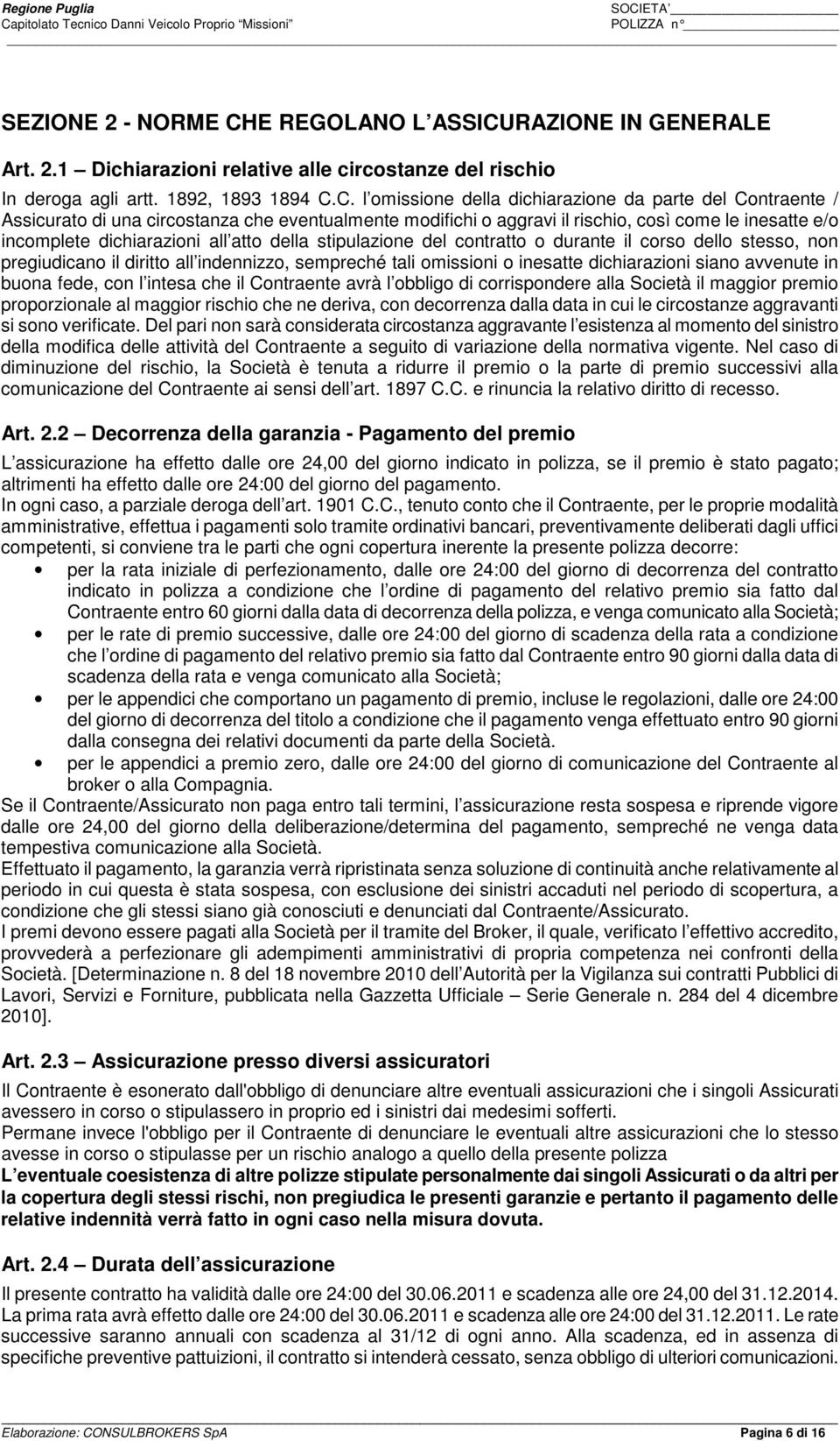 RAZIONE IN GENERALE Art. 2.1 Dichiarazioni relative alle circostanze del rischio In deroga agli artt. 1892, 1893 1894 C.