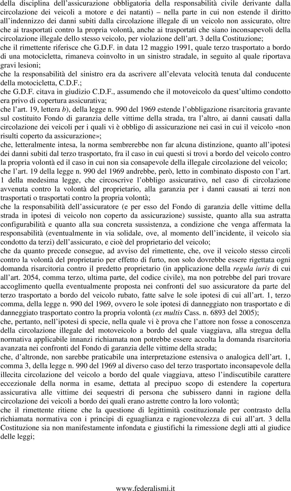 dello stesso veicolo, per violazione dell art. 3 della Costituzione; che il rimettente riferisce che G.D.F.