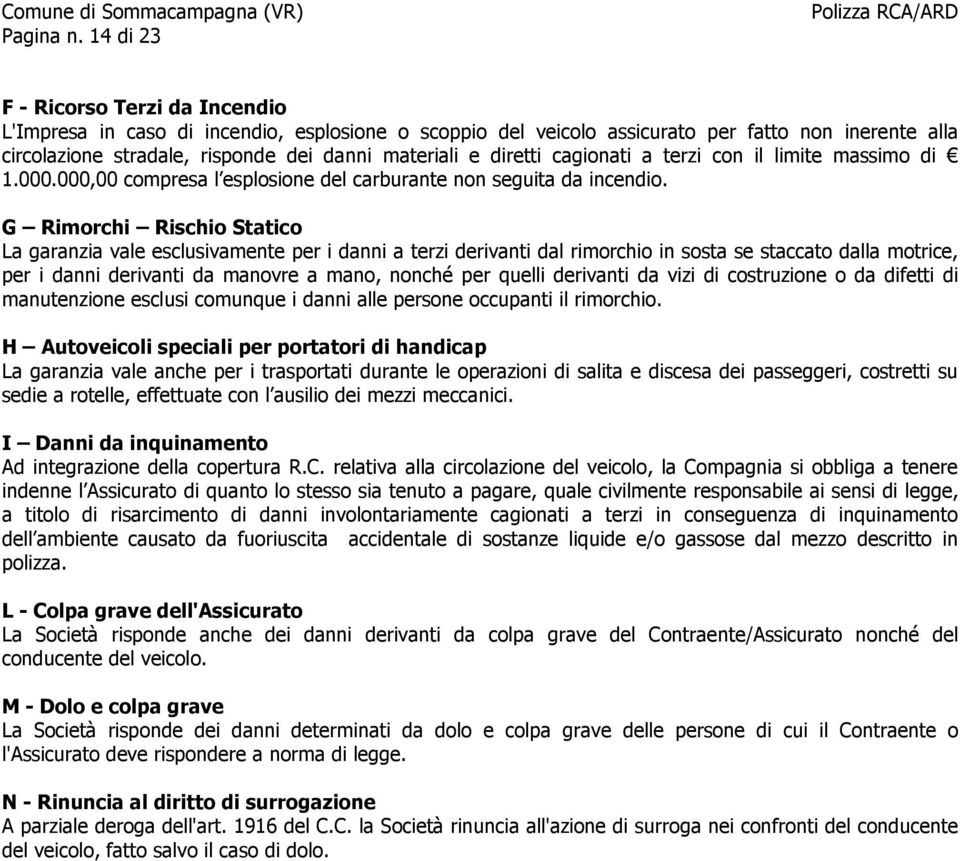 diretti cagionati a terzi con il limite massimo di 1.000.000,00 compresa l esplosione del carburante non seguita da incendio.