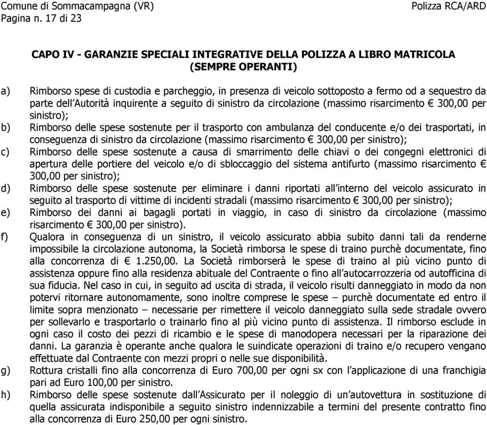 da parte dell Autorità inquirente a seguito di sinistro da circolazione (massimo risarcimento 300,00 per sinistro); b) Rimborso delle spese sostenute per il trasporto con ambulanza del conducente e/o