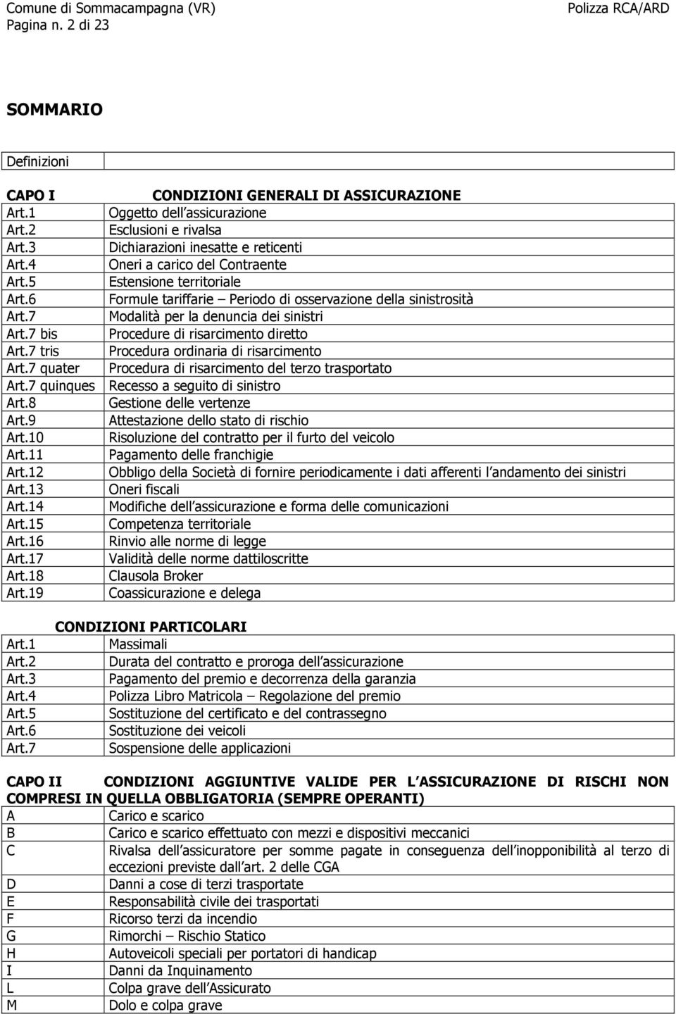 7 bis Procedure di risarcimento diretto Art.7 tris Procedura ordinaria di risarcimento Art.7 quater Procedura di risarcimento del terzo trasportato Art.7 quinques Recesso a seguito di sinistro Art.