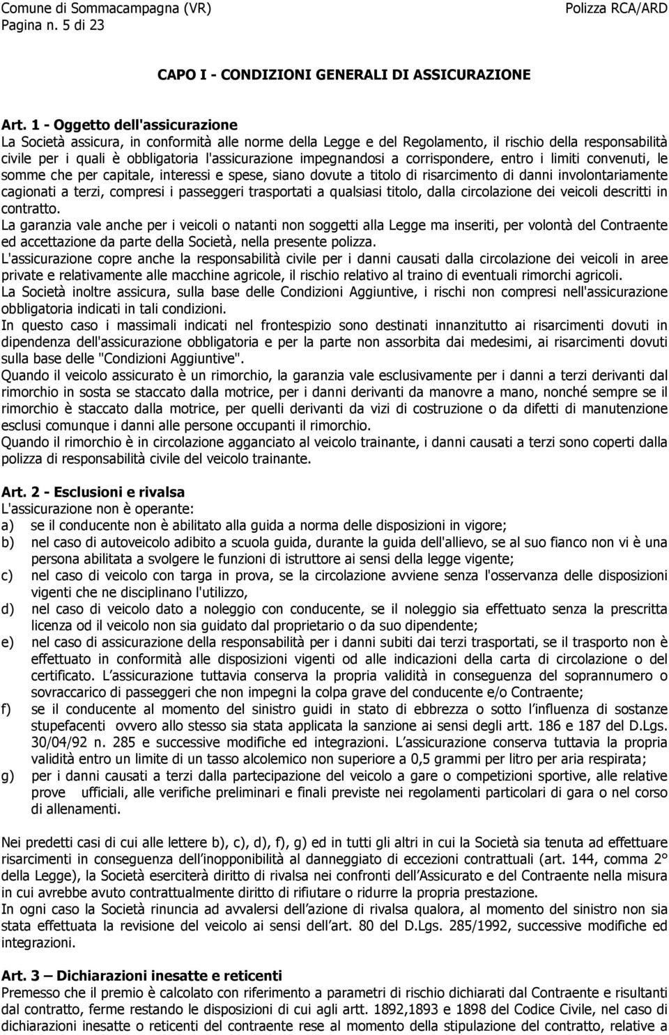 impegnandosi a corrispondere, entro i limiti convenuti, le somme che per capitale, interessi e spese, siano dovute a titolo di risarcimento di danni involontariamente cagionati a terzi, compresi i